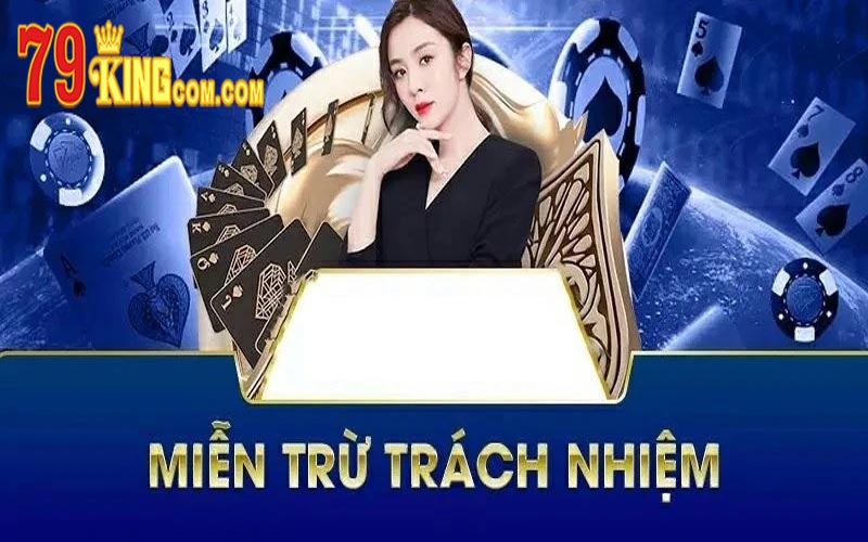 Những Điều Cần Biết Về Miễn Trừ Trách Nhiệm Tại 79king